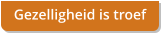 Gezelligheid is troef